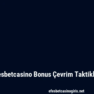 Efesbetcasino Bonus Çevrim Taktikleri