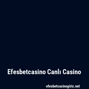 Efesbetcasino Canlı Casino