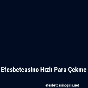 Efesbetcasino Hızlı Para Çekme