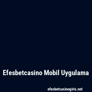 Efesbetcasino Mobil Uygulama