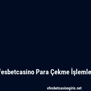 Efesbetcasino Para Çekme İşlemleri